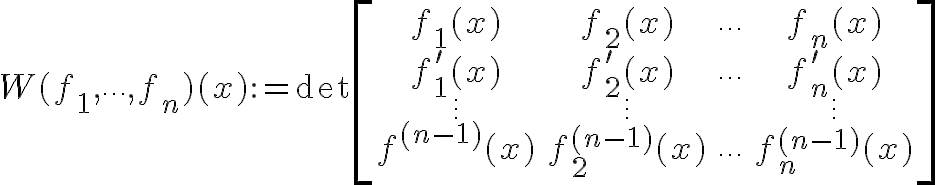 $W(f_1,\cdots,f_n)(x):=\det\begin{bmatrix}f_1(x)&f_2(x)&\cdots&f_n(x)\\f_1'(x)&f_2'(x)&\cdots&f_n'(x)\\\vdots&\vdots&&\vdots\\f^{(n-1)}(x)&f^{(n-1)}_2(x)&\cdots&f^{(n-1)}_n(x)\end{bmatrix}$